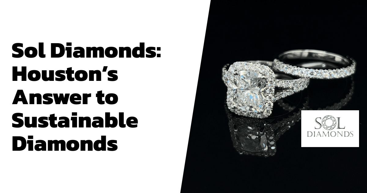 Sol Diamonds: Houston’s Answer to Sustainable Diamonds