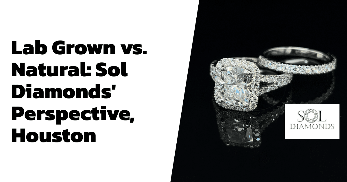 Lab Grown vs. Natural: Sol Diamonds' Perspective, Houston