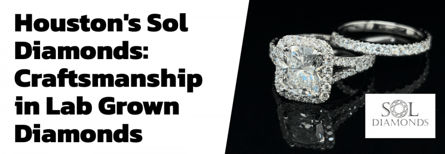 Houston's Sol Diamonds: Craftsmanship in Lab Grown Diamonds