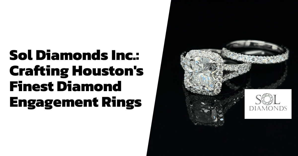 Sol Diamonds Inc.: Crafting Houston's Finest Diamond Engagement Rings