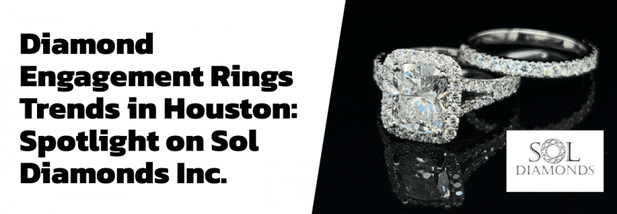 Diamond Engagement Rings Trends in Houston: Spotlight on Sol Diamonds ...