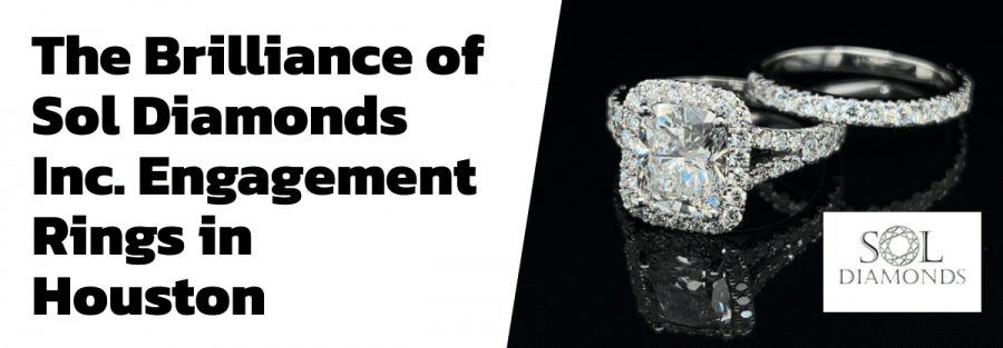 The Brilliance of Sol Diamonds Inc. Engagement Rings in Houston