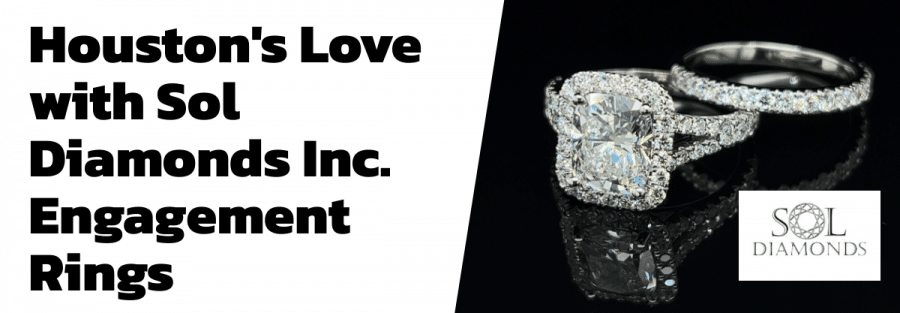 Houston's Love with Sol Diamonds Inc. Engagement Rings