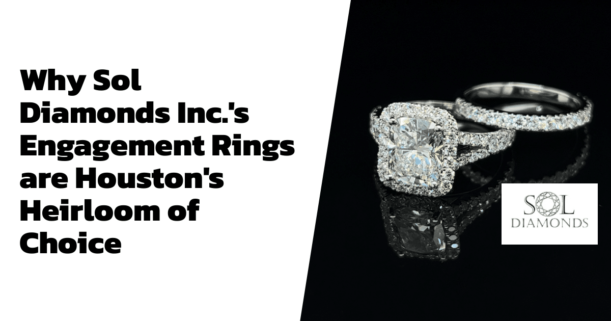 Why Sol Diamonds Inc.'s Engagement Rings are Houston's Heirloom of Choice