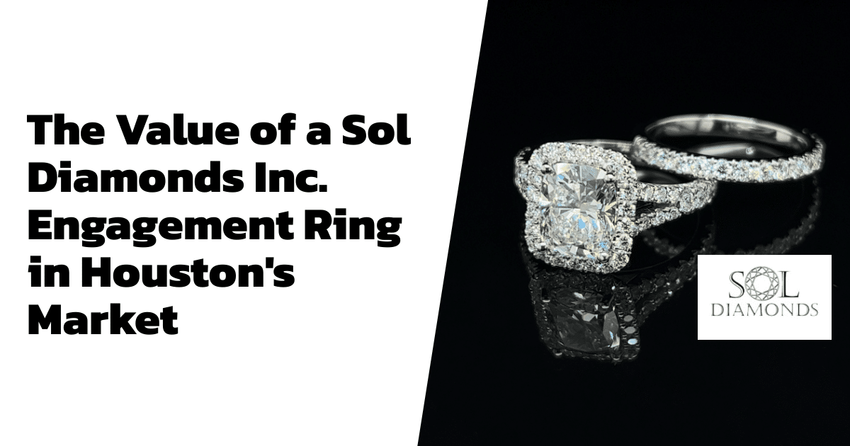 The Value of a Sol Diamonds Inc. Engagement Ring in Houston's Market
