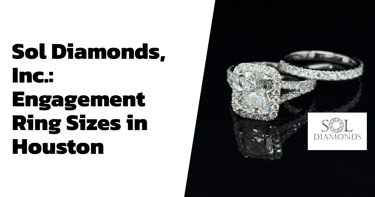 Sol Diamonds, Inc.: Engagement Ring Sizes in Houston