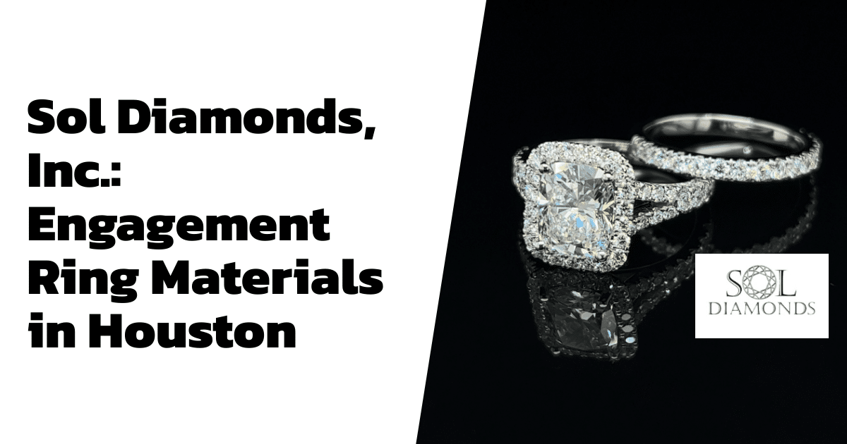 Sol Diamonds, Inc.: Engagement Ring Materials in Houston