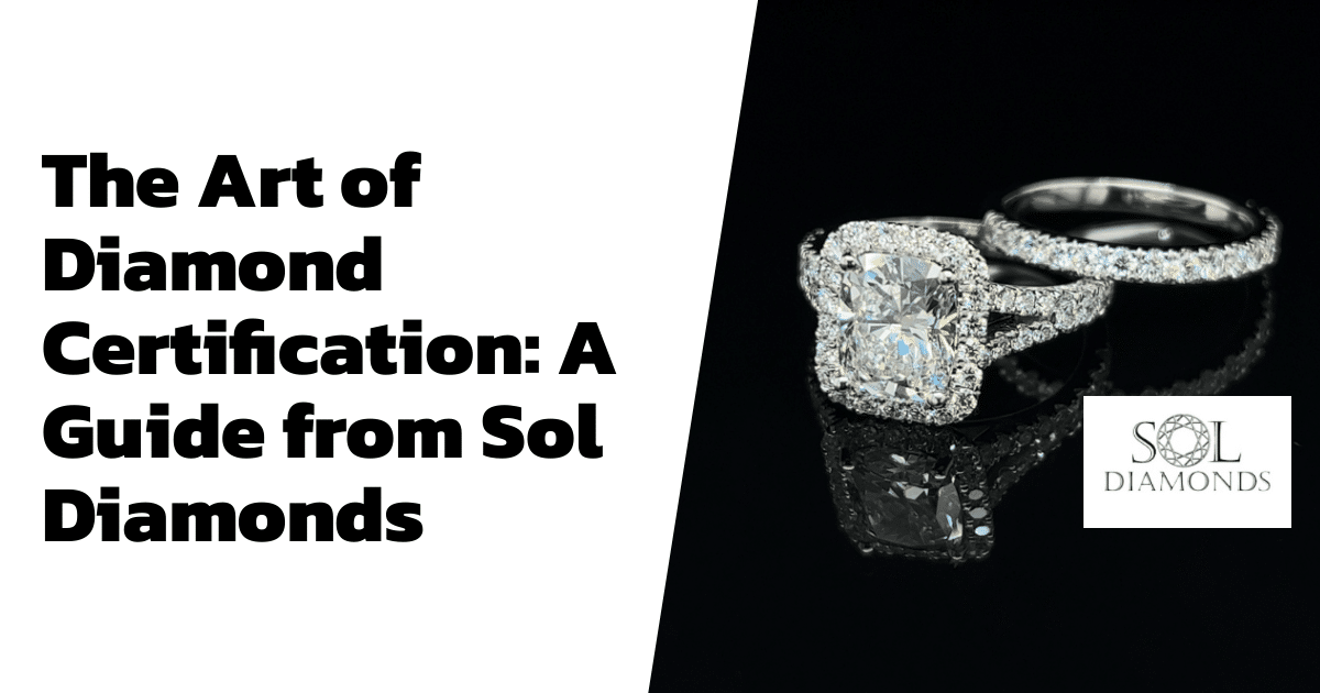 The Art of Diamond Certification: A Guide from Sol Diamonds