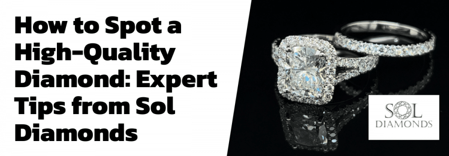 How to Spot a High-Quality Diamond: Expert Tips from Sol Diamonds