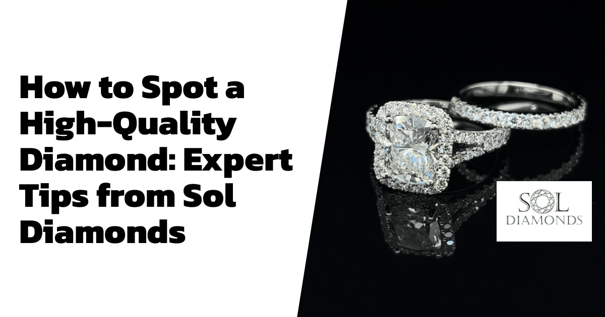 How to Spot a High-Quality Diamond: Expert Tips from Sol Diamonds
