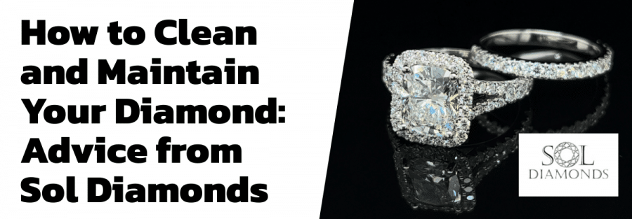 How to Clean and Maintain Your Diamond: Advice from Sol Diamonds