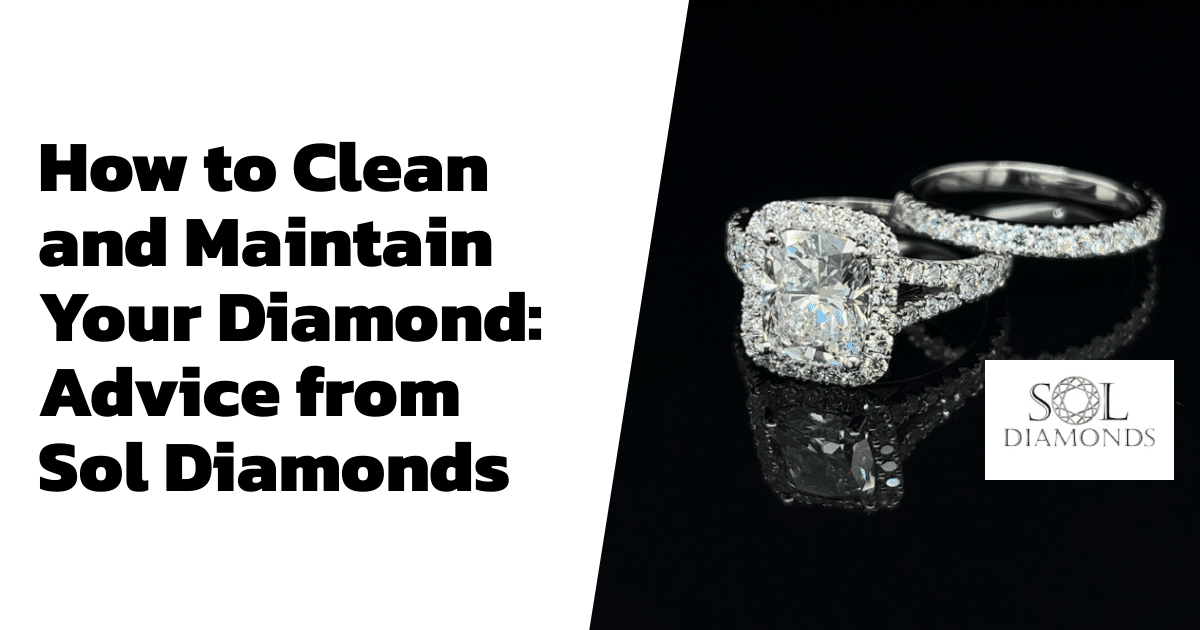 How to Clean and Maintain Your Diamond: Advice from Sol Diamonds