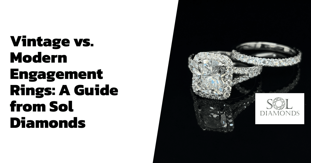 Vintage vs. Modern Engagement Rings: A Guide from Sol Diamonds