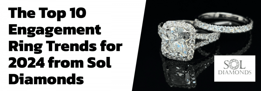 The Top 10 Engagement Ring Trends for 2024 from Sol Diamonds