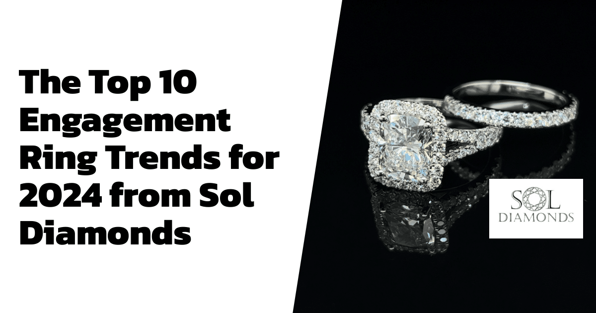The Top 10 Engagement Ring Trends for 2024 from Sol Diamonds