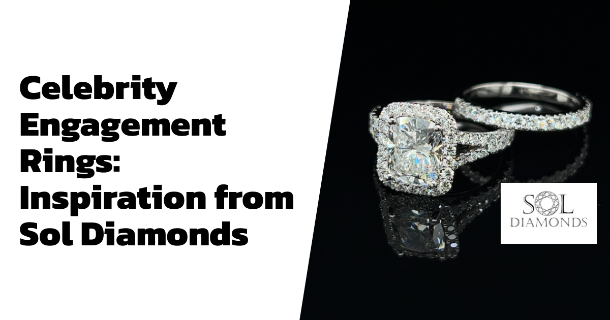 Celebrity Engagement Rings: Inspiration from Sol Diamonds