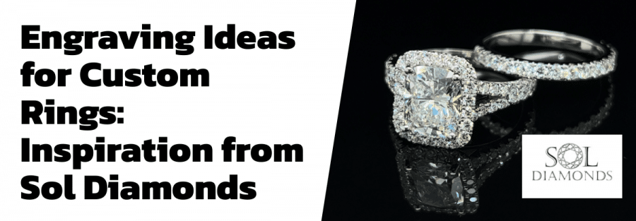 Engraving Ideas for Custom Rings: Inspiration from Sol Diamonds