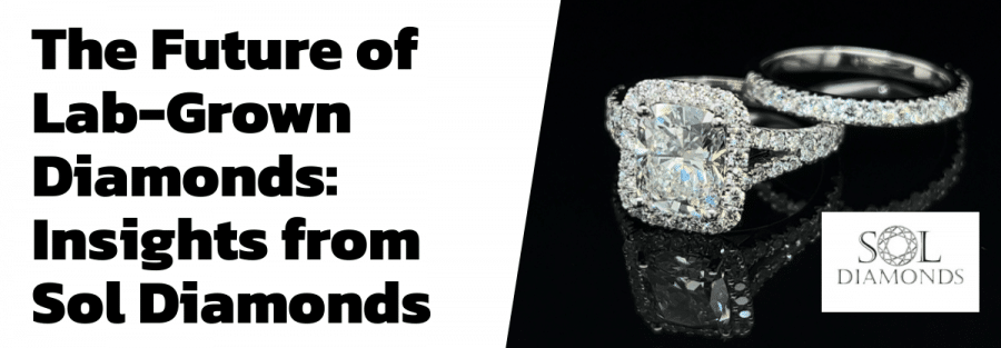 The Future of Lab-Grown Diamonds: Insights from Sol Diamonds