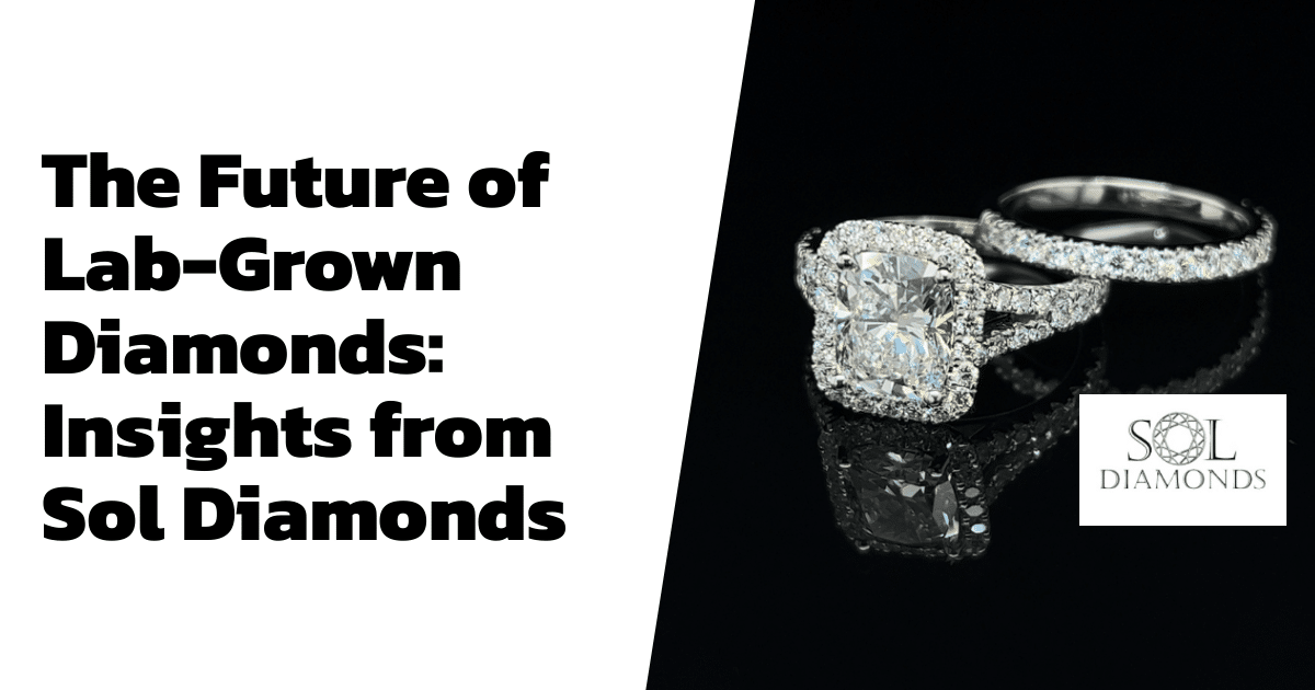 The Future of Lab-Grown Diamonds: Insights from Sol Diamonds