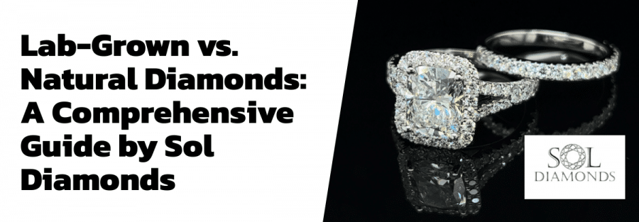 Lab-Grown vs. Natural Diamonds: A Comprehensive Guide by Sol Diamonds