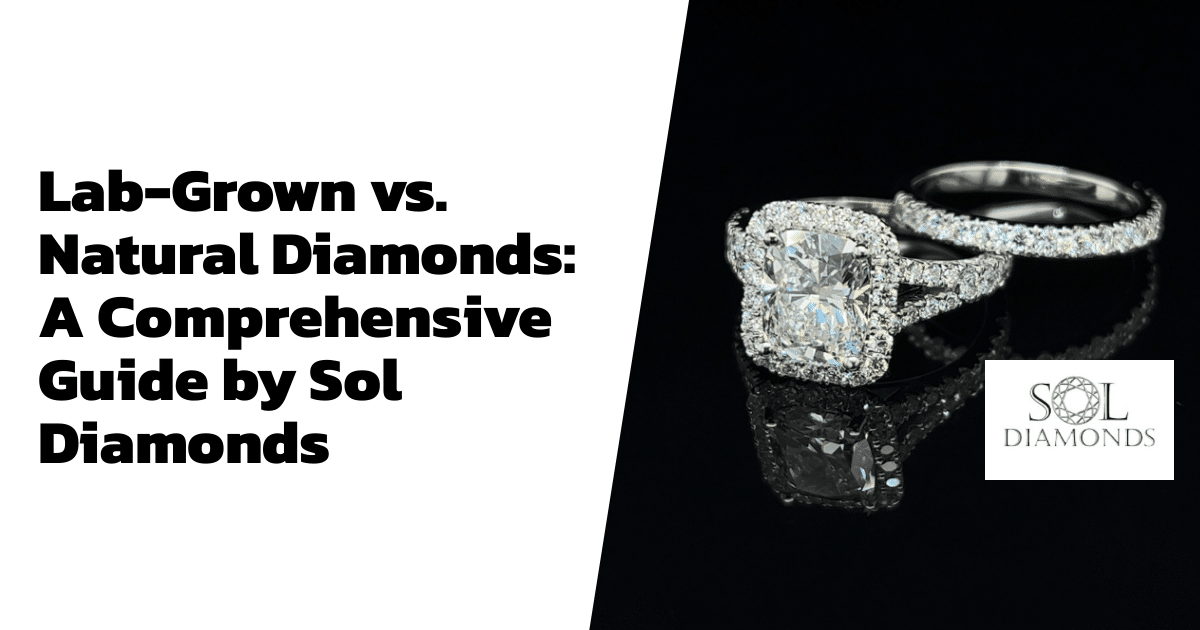 Lab-Grown vs. Natural Diamonds: A Comprehensive Guide by Sol Diamonds