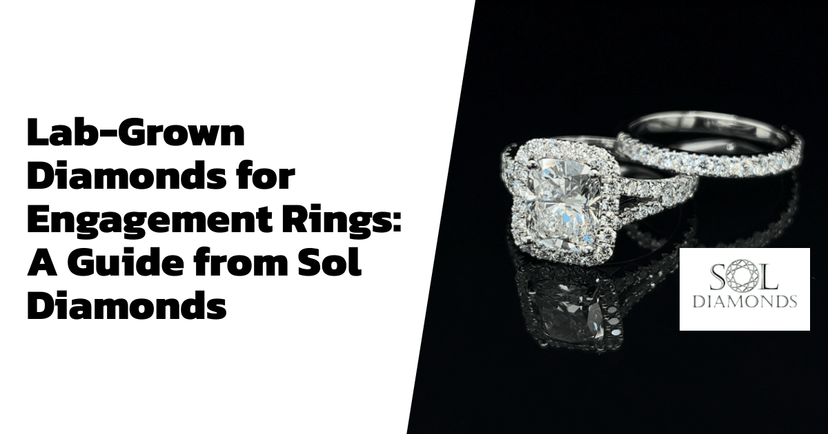 Lab-Grown Diamonds for Engagement Rings: A Guide from Sol Diamonds