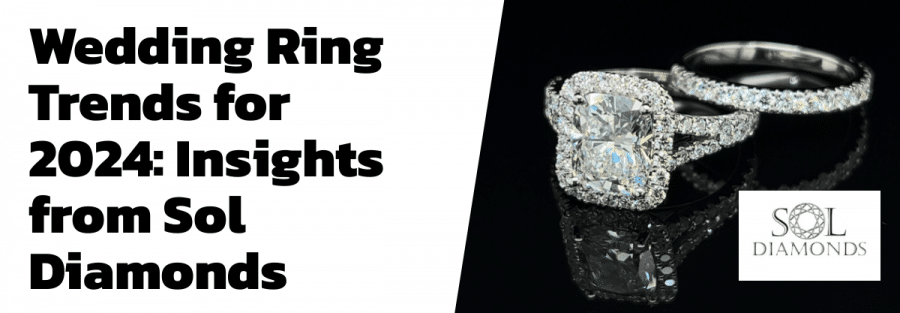 Wedding Ring Trends for 2024: Insights from Sol Diamonds