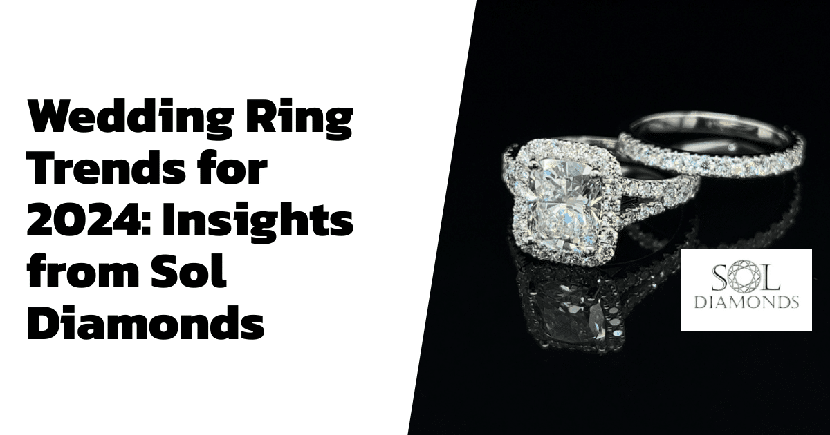 Wedding Ring Trends for 2024: Insights from Sol Diamonds