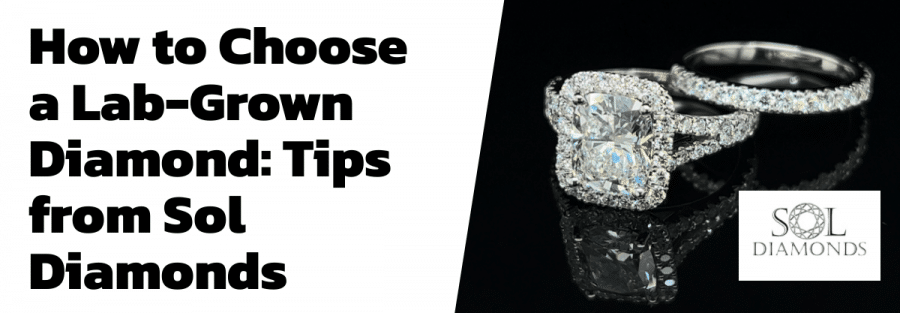 How to Choose a Lab-Grown Diamond: Tips from Sol Diamonds