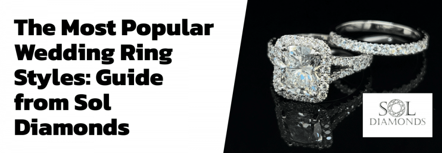 The Most Popular Wedding Ring Styles: Guide from Sol Diamonds