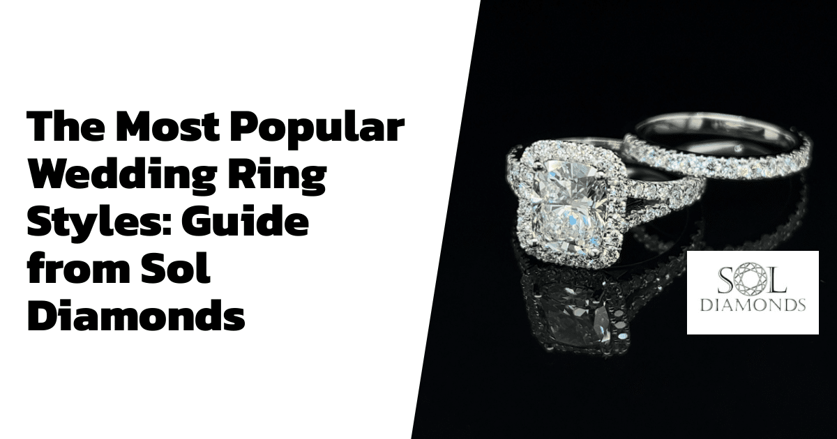 The Most Popular Wedding Ring Styles: Guide from Sol Diamonds