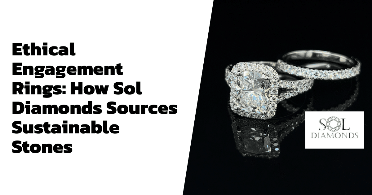 Ethical Engagement Rings: How Sol Diamonds Sources Sustainable Stones