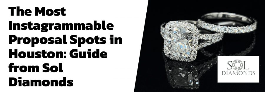 The Most Instagrammable Proposal Spots in Houston: Guide from Sol Diamonds