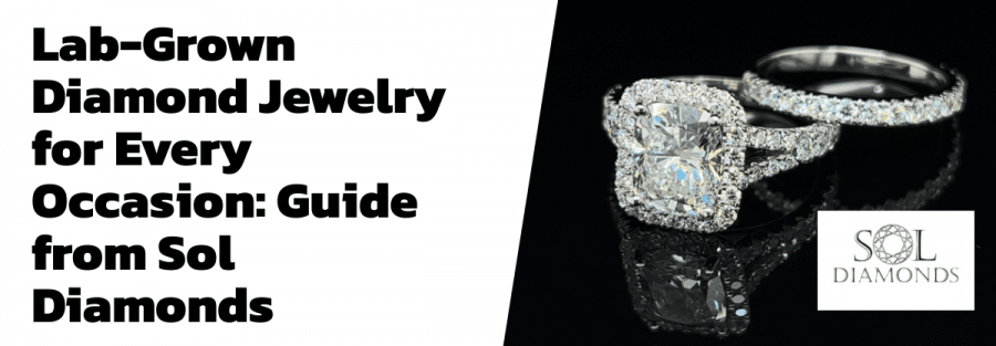 Lab-Grown Diamond Jewelry for Every Occasion: Guide from Sol Diamonds