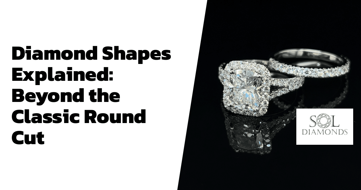 Diamond Shapes Explained: Beyond the Classic Round Cut