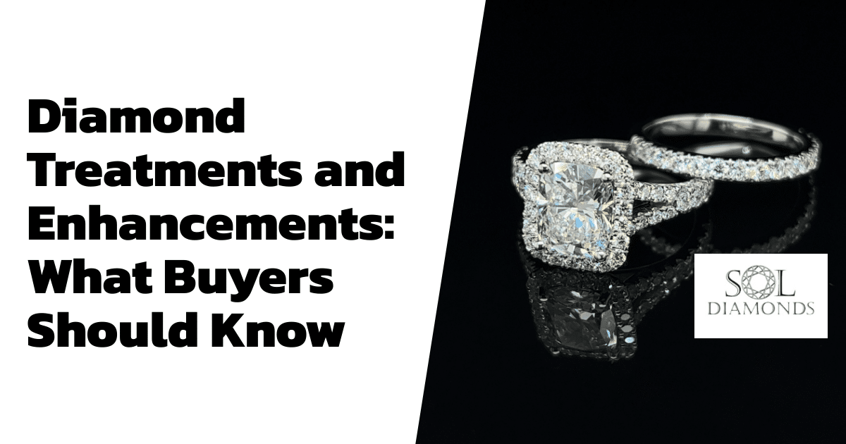 Diamond Treatments and Enhancements: What Buyers Should Know
