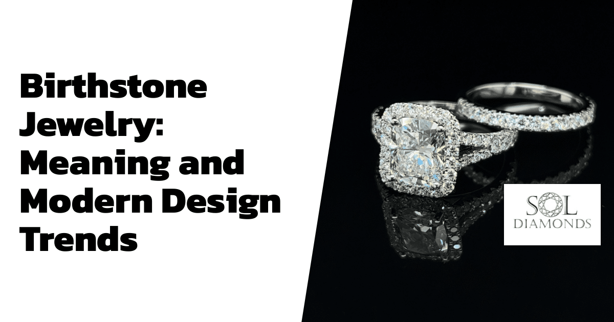Birthstone Jewelry: Meaning and Modern Design Trends