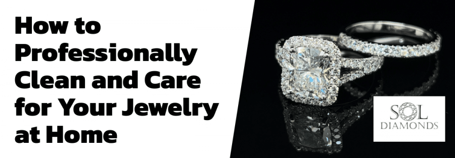How to Professionally Clean and Care for Your Jewelry at Home