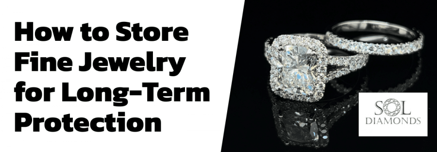 How to Store Fine Jewelry for Long-Term Protection