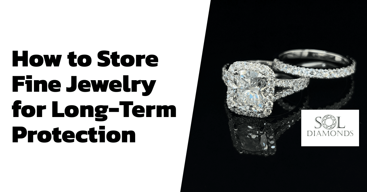 How to Store Fine Jewelry for Long-Term Protection