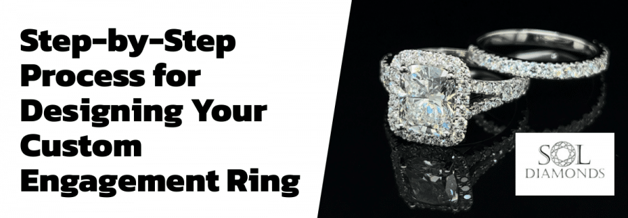 Step-by-Step Process for Designing Your Custom Engagement Ring