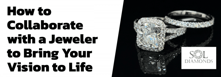 How to Collaborate with a Jeweler to Bring Your Vision to Life