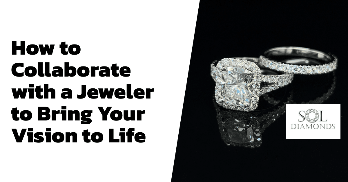 How to Collaborate with a Jeweler to Bring Your Vision to Life