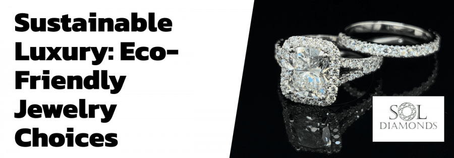 Sustainable Luxury: Eco-Friendly Jewelry Choices