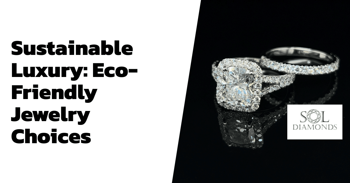 Sustainable Luxury: Eco-Friendly Jewelry Choices
