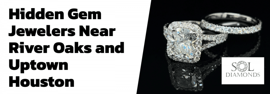 Hidden Gem Jewelers Near River Oaks and Uptown Houston