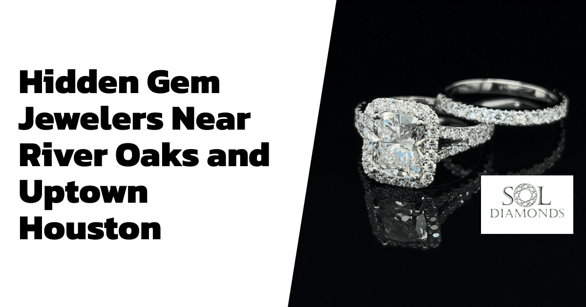 Hidden Gem Jewelers Near River Oaks and Uptown Houston
