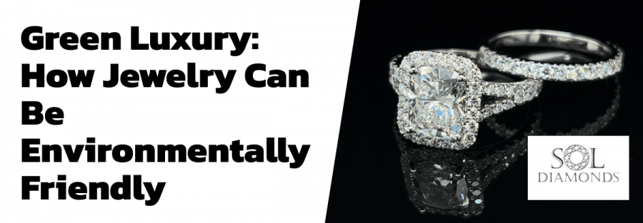 Green Luxury: How Jewelry Can Be Environmentally Friendly