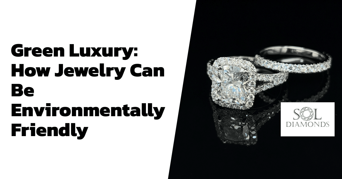 Green Luxury: How Jewelry Can Be Environmentally Friendly