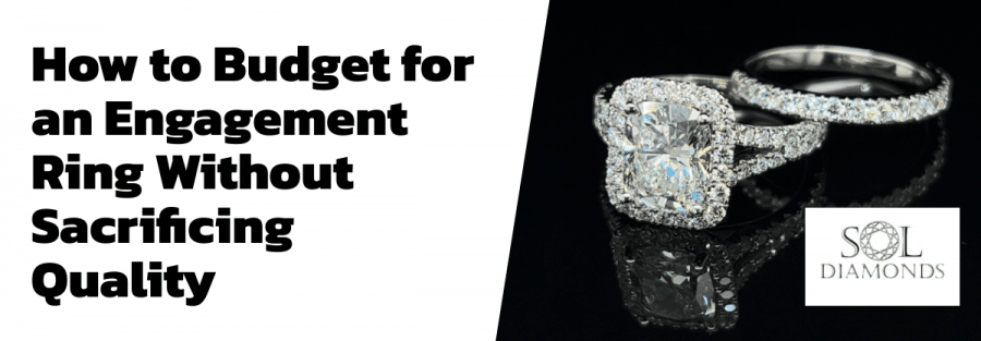 How to Budget for an Engagement Ring Without Sacrificing Quality